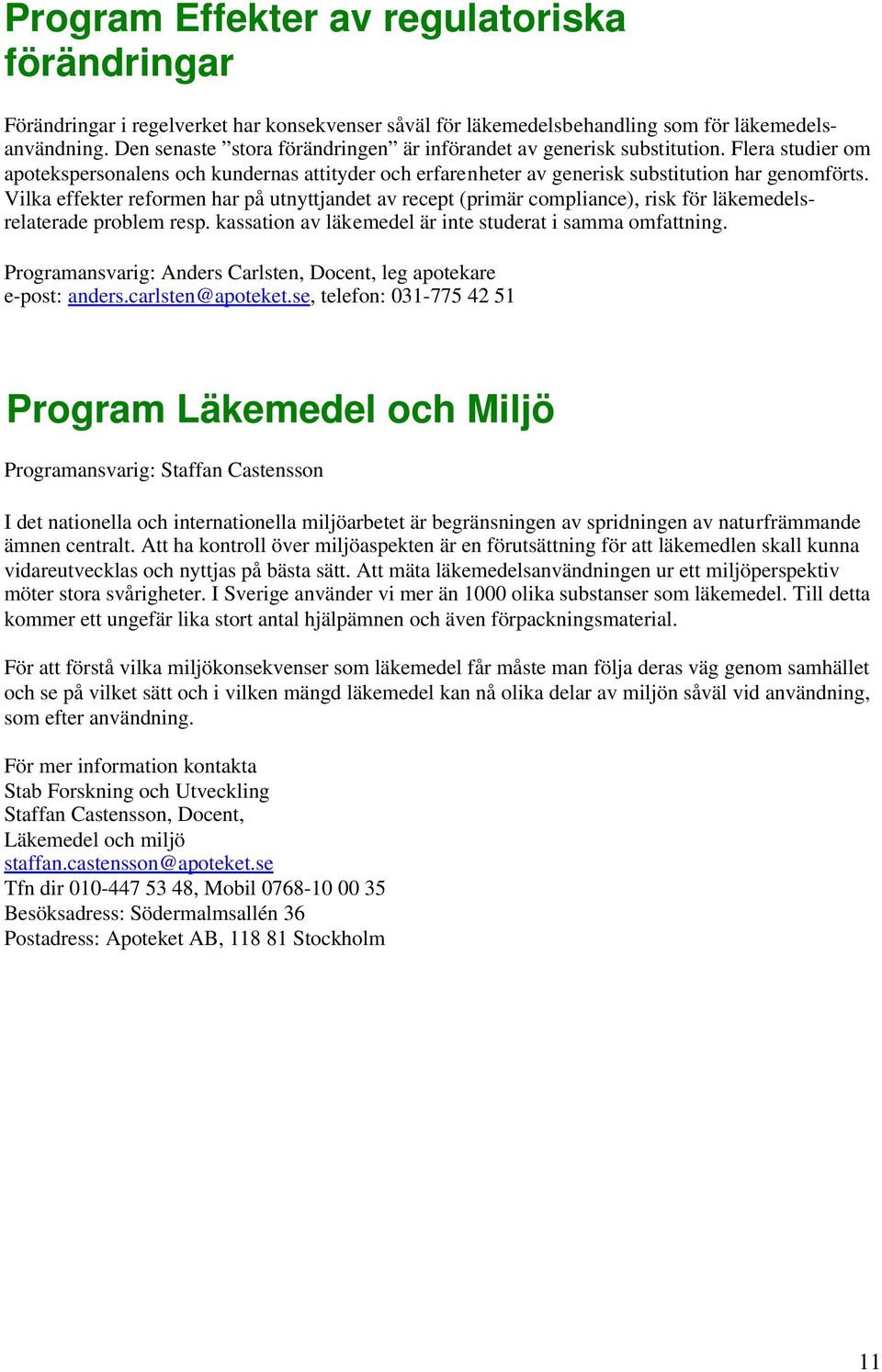 Vilka effekter reformen har på utnyttjandet av recept (primär compliance), risk för läkemedelsrelaterade problem resp. kassation av läkemedel är inte studerat i samma omfattning.