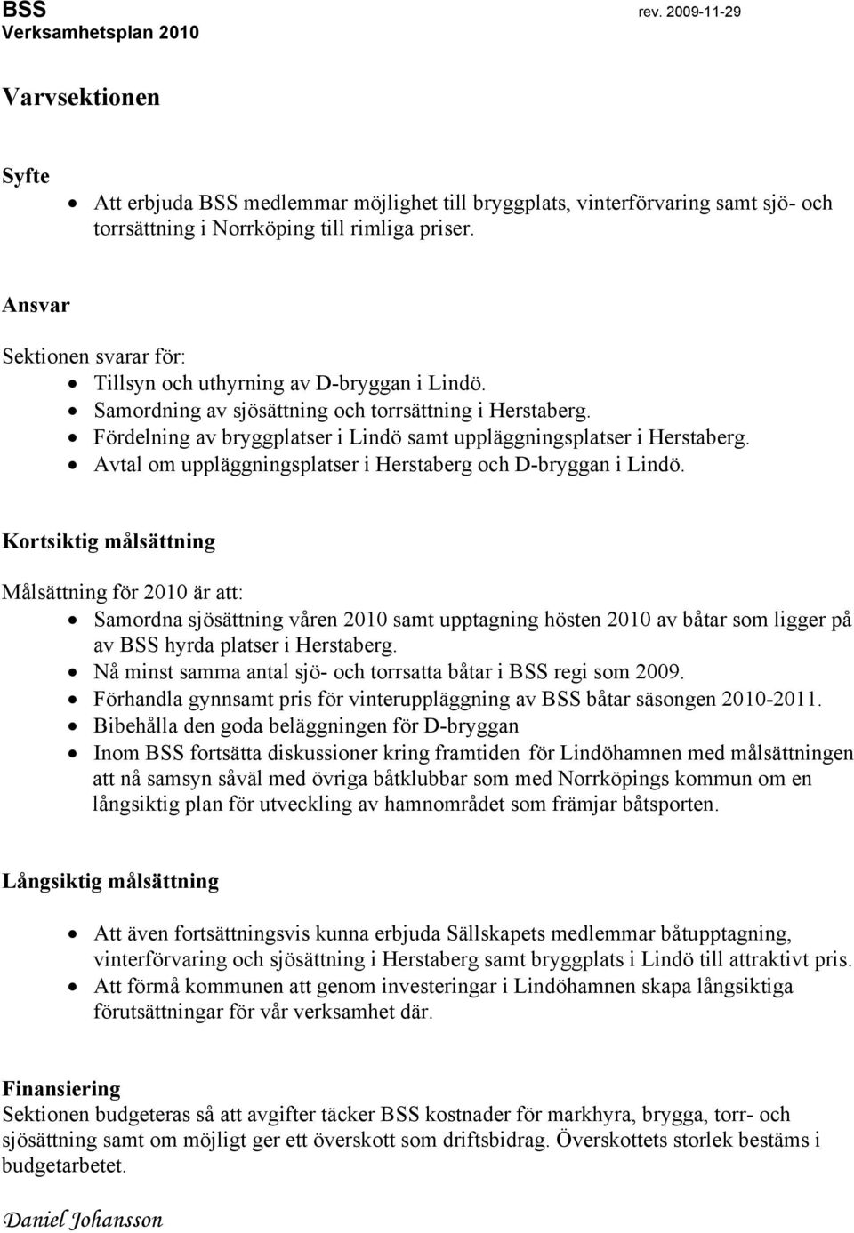 Avtal om uppläggningsplatser i Herstaberg och D-bryggan i Lindö.