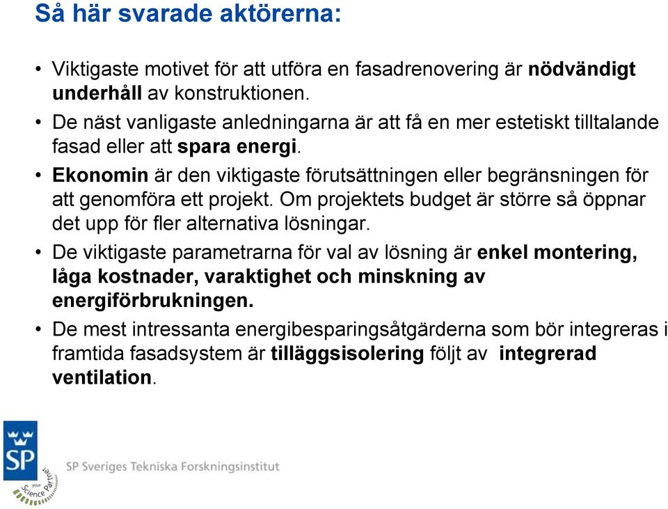 Ekonomin är den viktigaste förutsättningen eller begränsningen för att genomföra ett projekt.