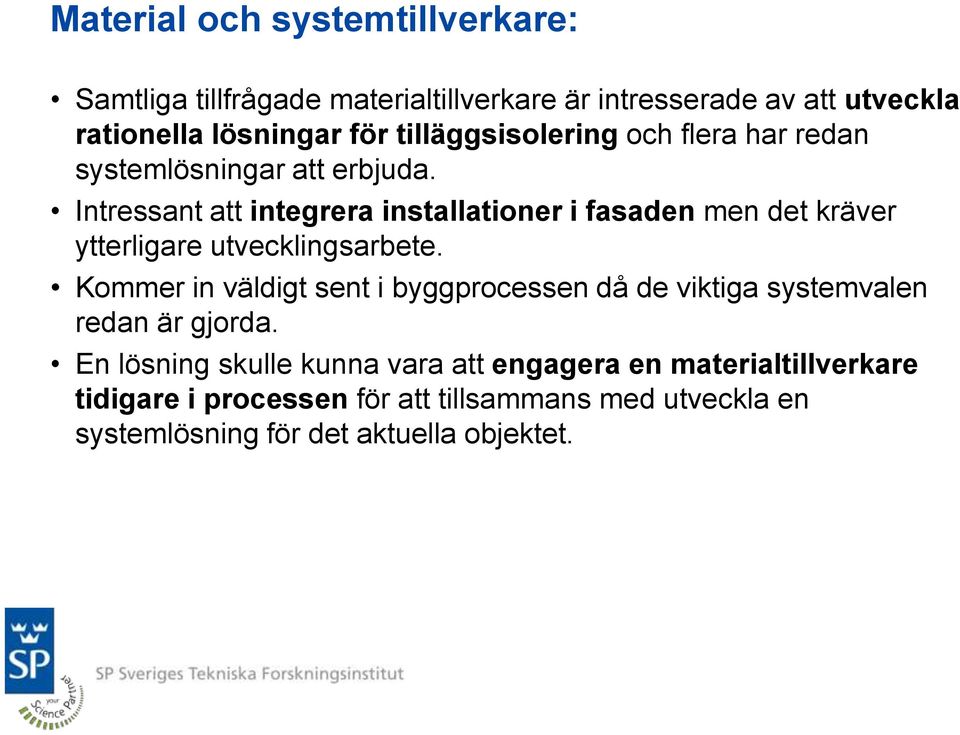 Intressant att integrera installationer i fasaden men det kräver ytterligare utvecklingsarbete.