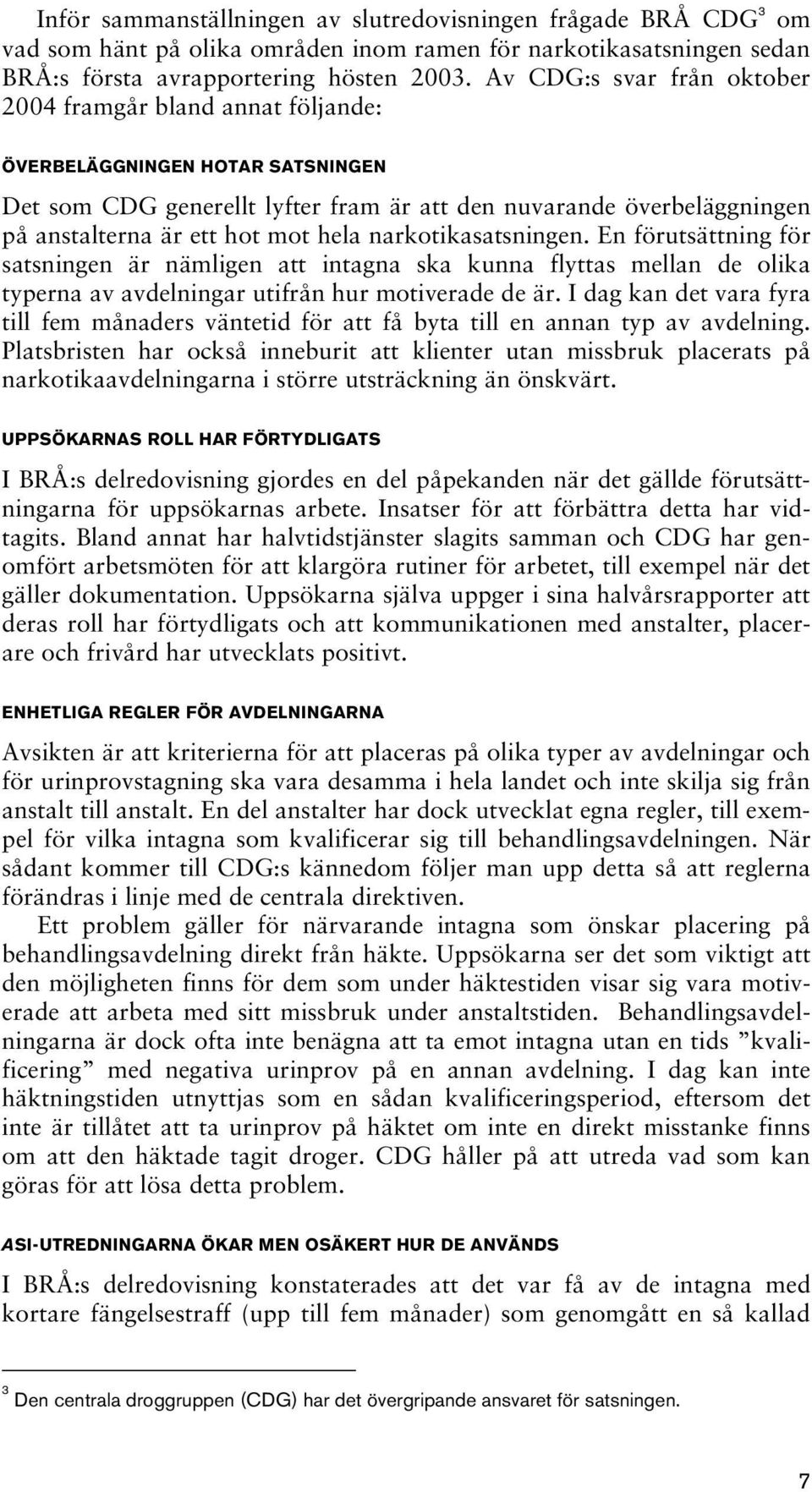 hela narkotikasatsningen. En förutsättning för satsningen är nämligen att intagna ska kunna flyttas mellan de olika typerna av avdelningar utifrån hur motiverade de är.