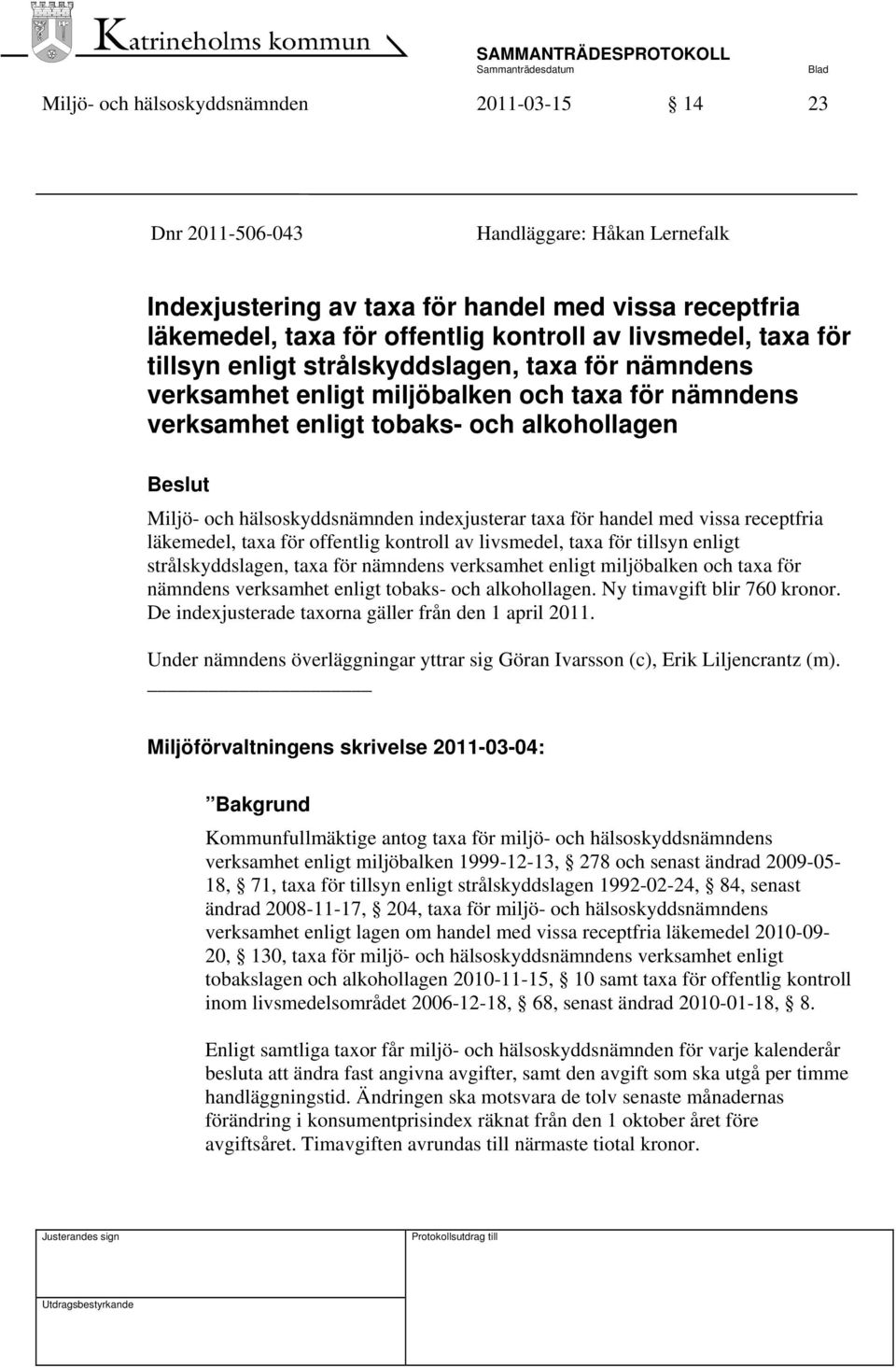 hälsoskyddsnämnden indexjusterar taxa för handel med vissa receptfria läkemedel, taxa för offentlig kontroll av livsmedel, taxa för tillsyn enligt strålskyddslagen, taxa för nämndens verksamhet