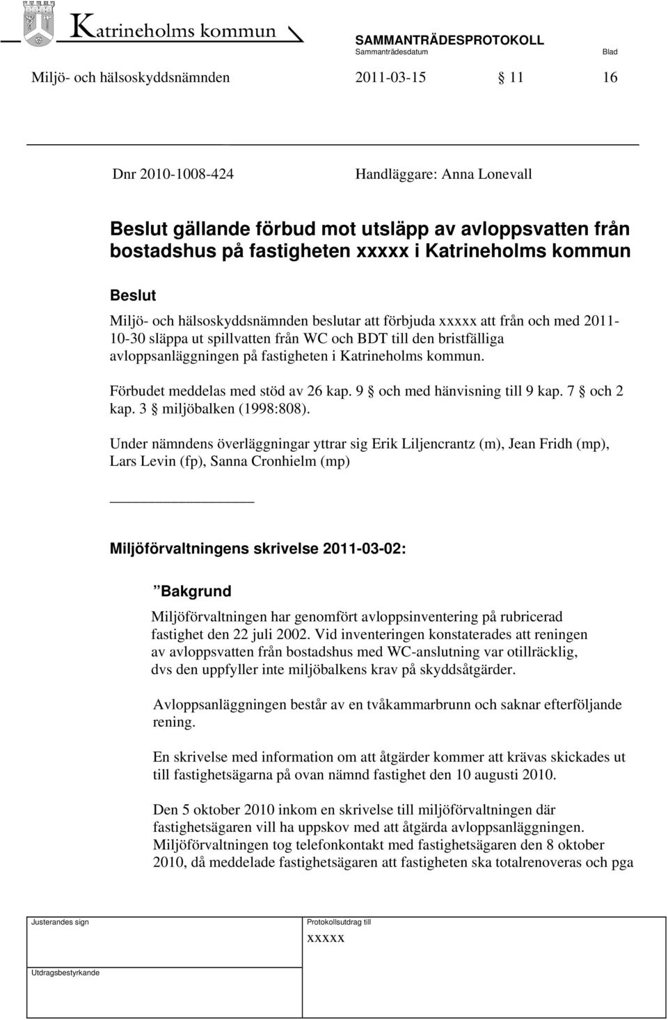 kommun. Förbudet meddelas med stöd av 26 kap. 9 och med hänvisning till 9 kap. 7 och 2 kap. 3 miljöbalken (1998:808).