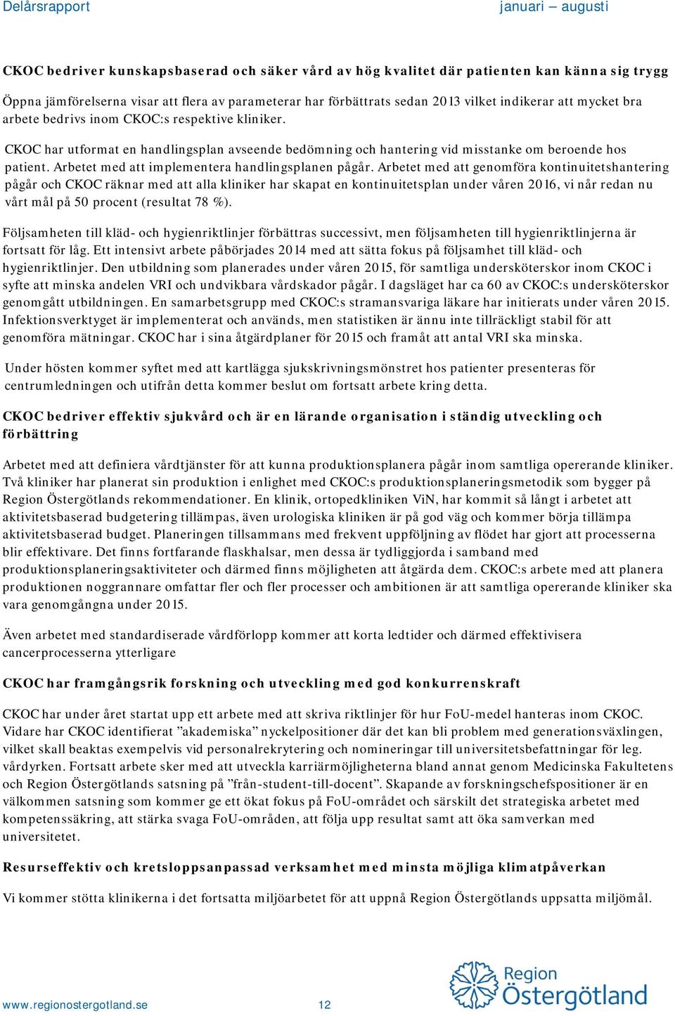 Arbetet med att implementera handlingsplanen pågår.