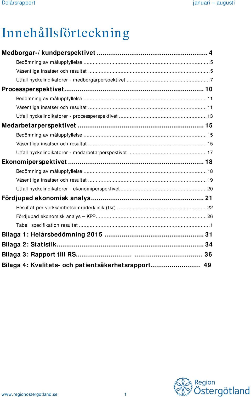 .. 11 Utfall nyckelindikatorer - processperspektivet... 13 Medarbetarperspektivet... 15 Bedömning av måluppfyllelse... 15 Väsentliga insatser och resultat.