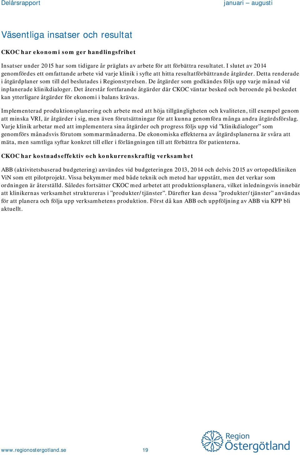De åtgärder som godkändes följs upp varje månad vid inplanerade klinikdialoger.