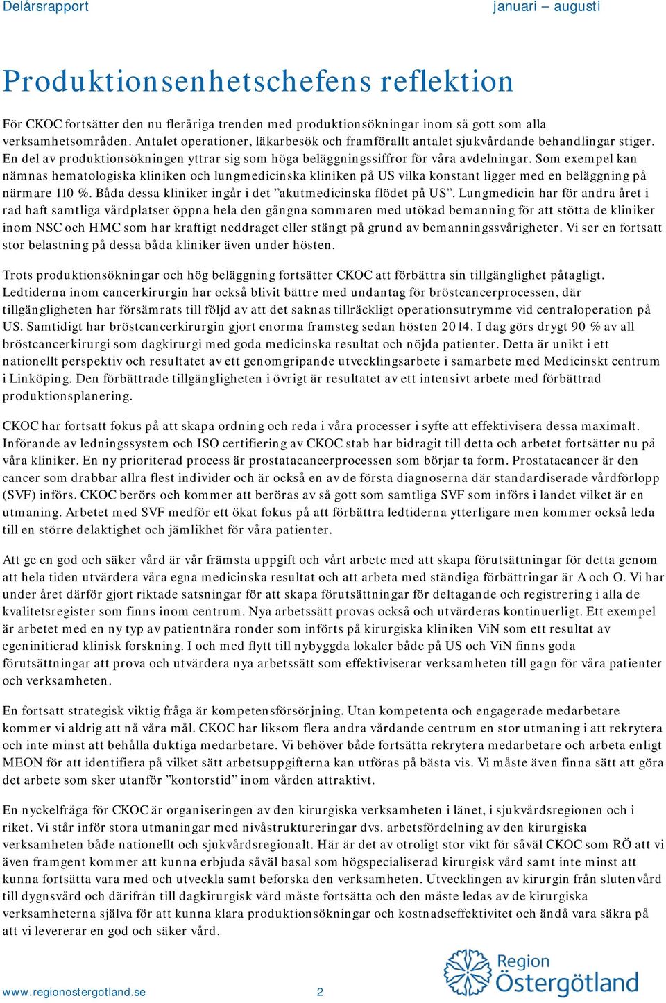 Som exempel kan nämnas hematologiska kliniken och lungmedicinska kliniken på US vilka konstant ligger med en beläggning på närmare 110 %. Båda dessa kliniker ingår i det akutmedicinska flödet på US.