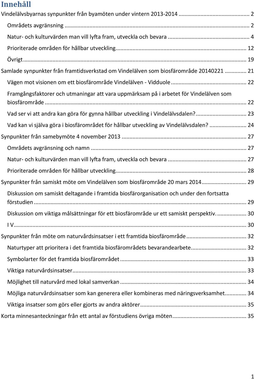 .. 21 Vägen mot visionen om ett biosfärområde Vindelälven - Vidduole... 22 Framgångsfaktorer och utmaningar att vara uppmärksam på i arbetet för Vindelälven som biosfärområde.