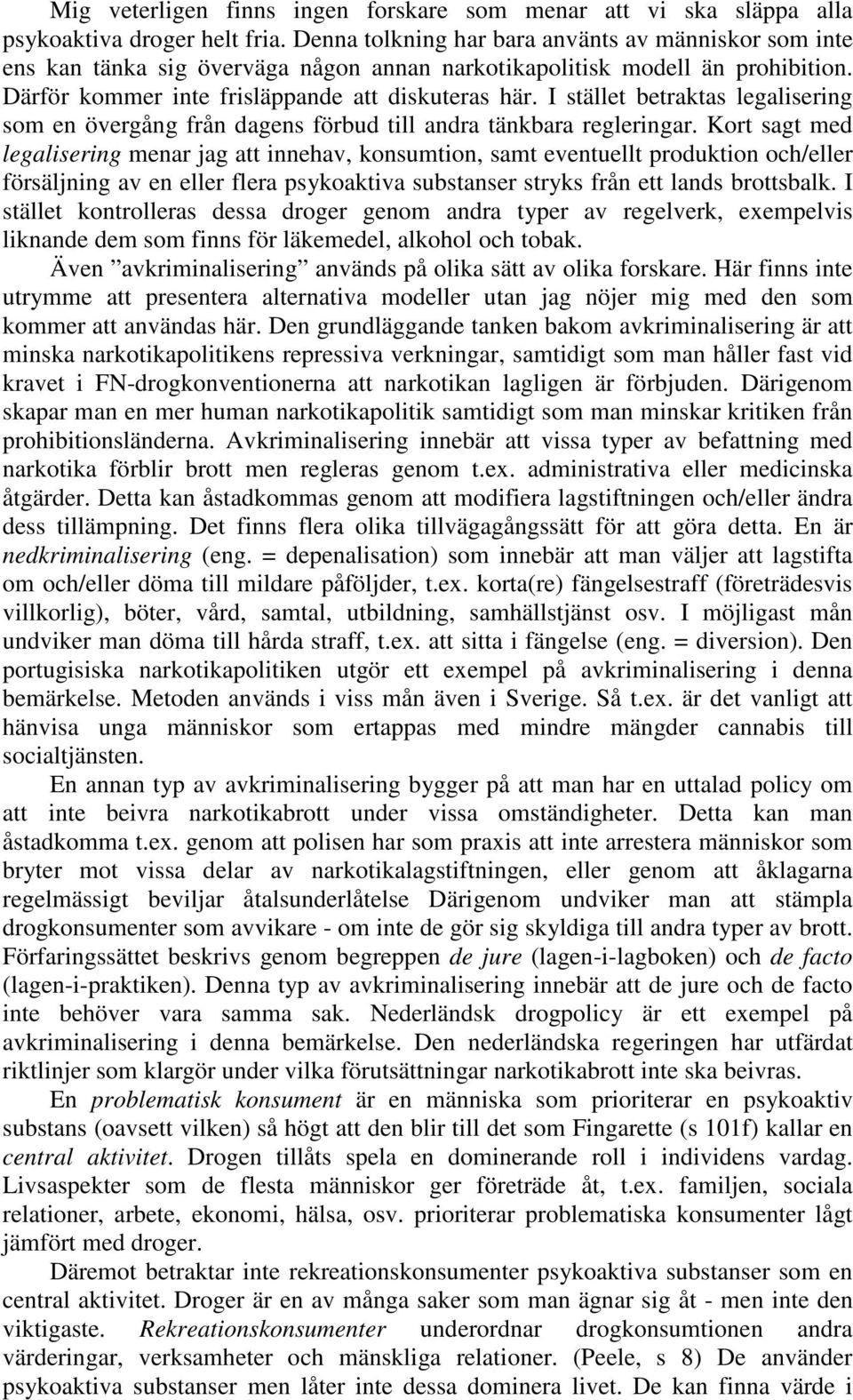 I stället betraktas legalisering som en övergång från dagens förbud till andra tänkbara regleringar.