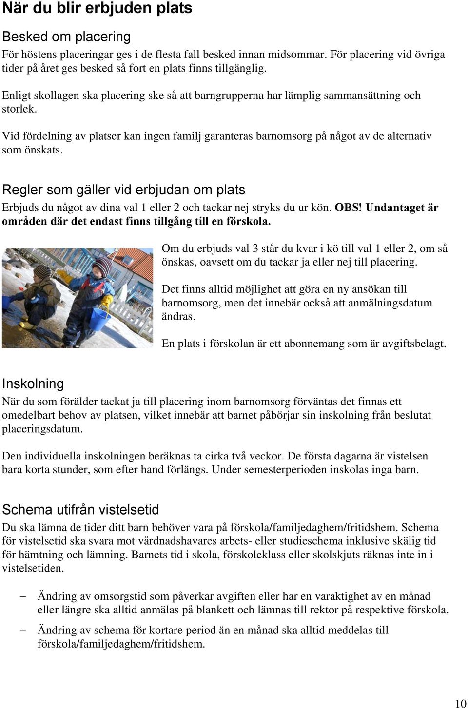 Vid fördelning av platser kan ingen familj garanteras barnomsorg på något av de alternativ som önskats.