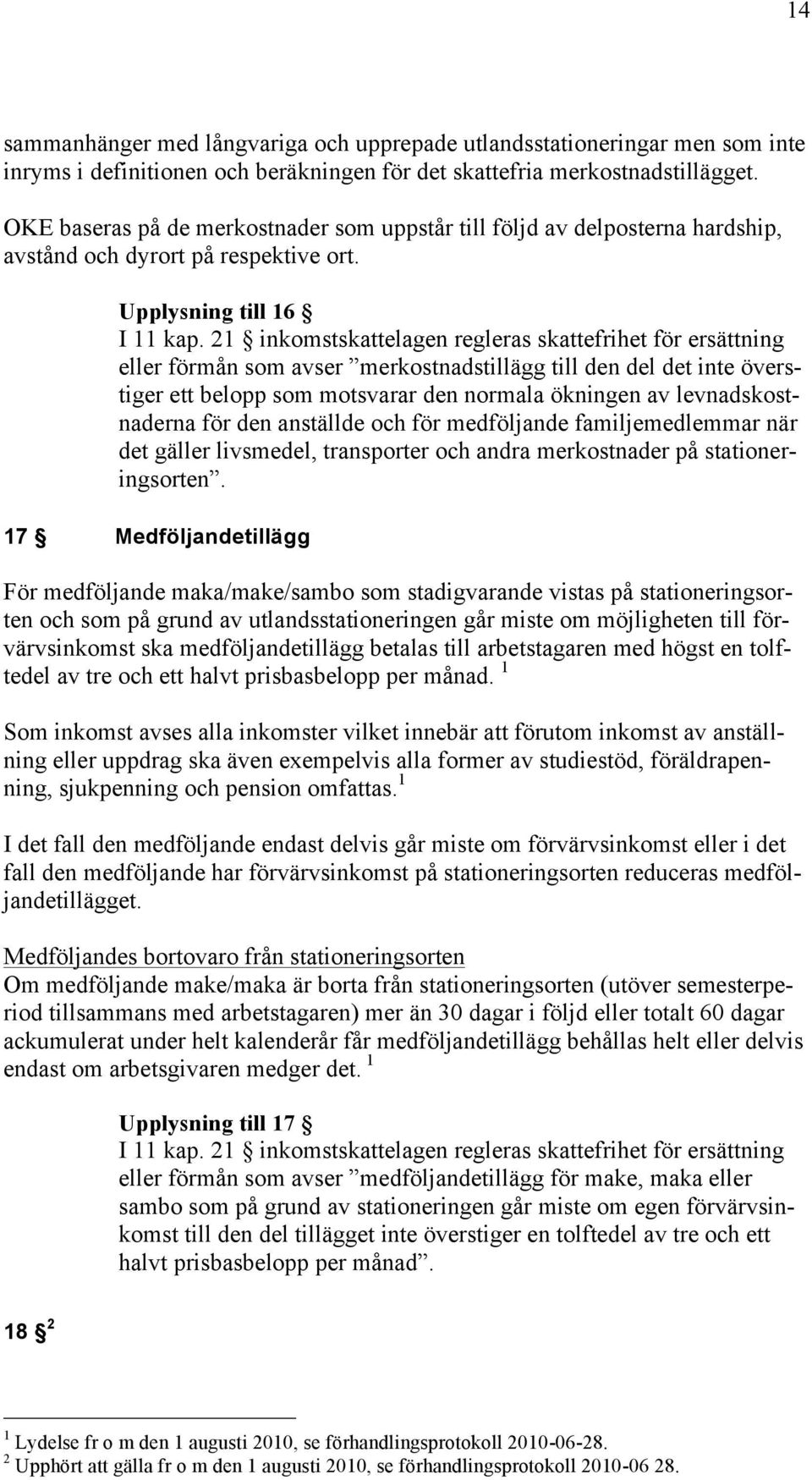 21 inkomstskattelagen regleras skattefrihet för ersättning eller förmån som avser merkostnadstillägg till den del det inte överstiger ett belopp som motsvarar den normala ökningen av