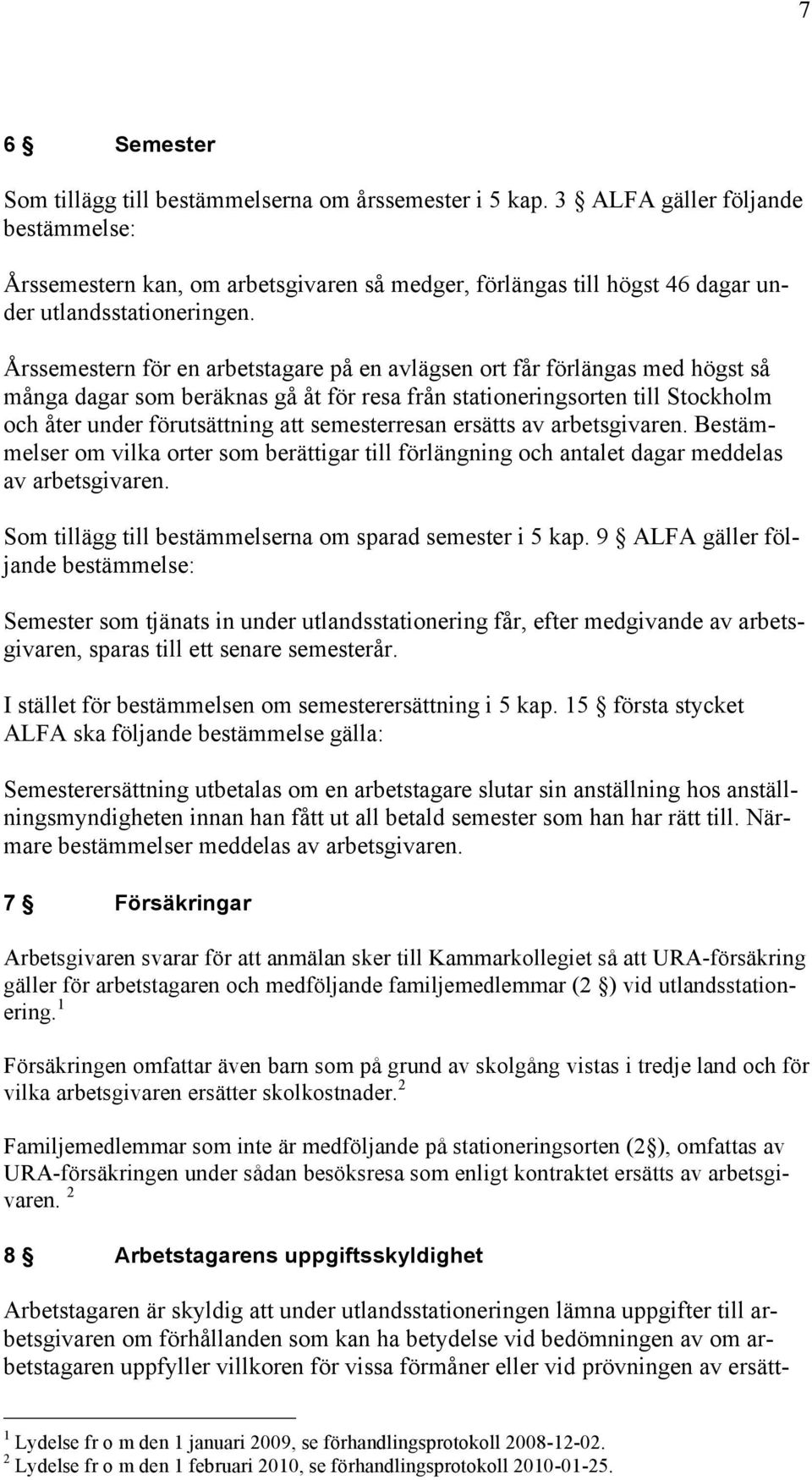 Årssemestern för en arbetstagare på en avlägsen ort får förlängas med högst så många dagar som beräknas gå åt för resa från stationeringsorten till Stockholm och åter under förutsättning att