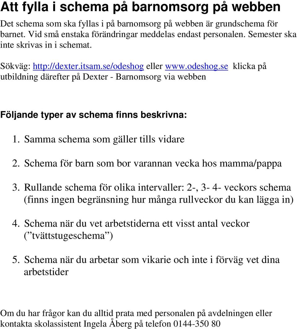 Samma schema som gäller tills vidare 2. Schema för barn som bor varannan vecka hos mamma/pappa 3.