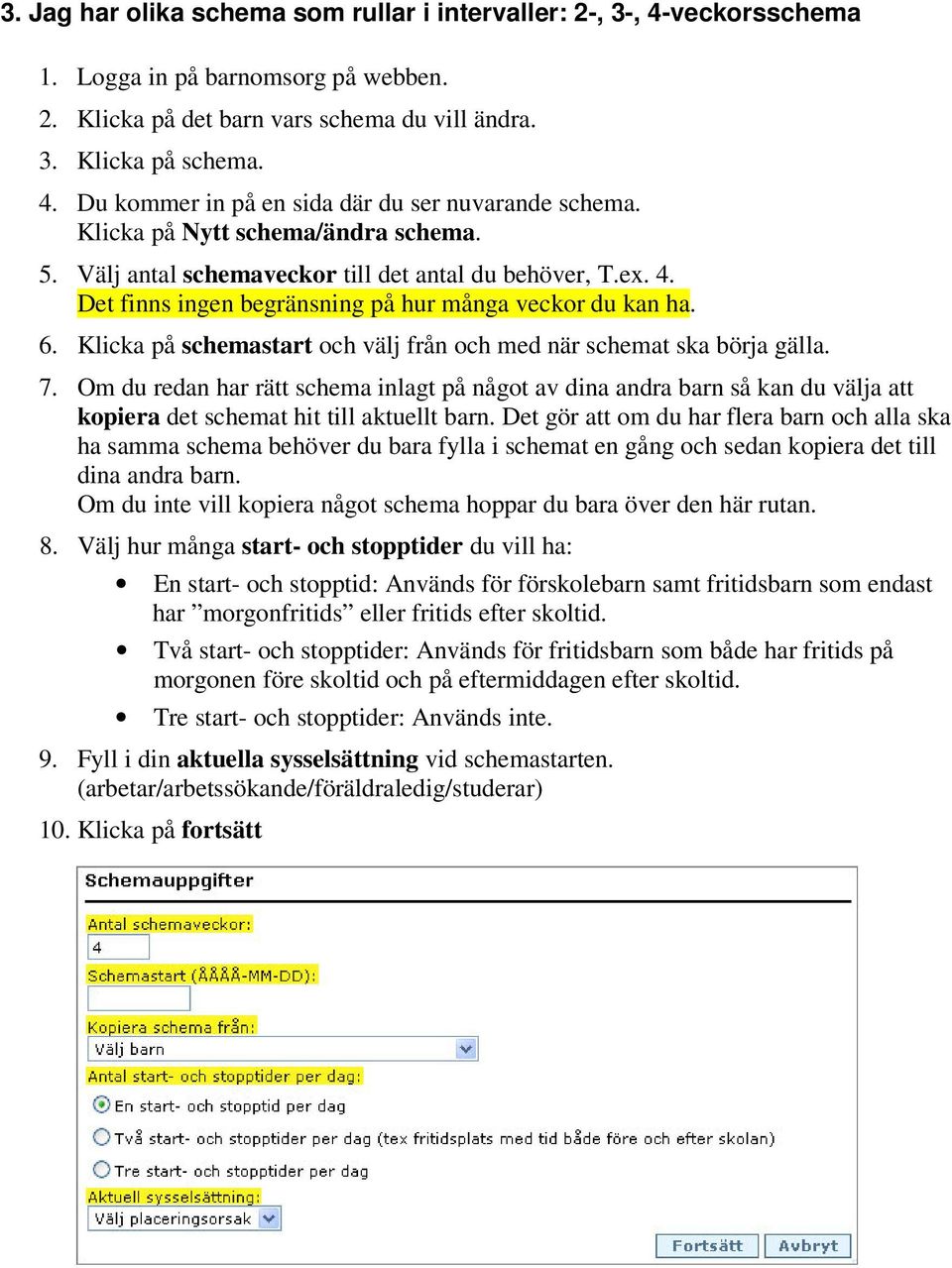 Klicka på schemastart och välj från och med när schemat ska börja gälla. 7.