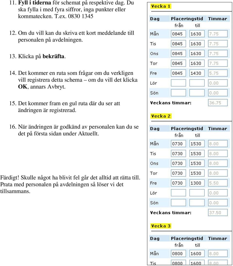 Det kommer en ruta som frågar om du verkligen vill registrera detta schema om du vill det klicka OK, annars Avbryt. 15.