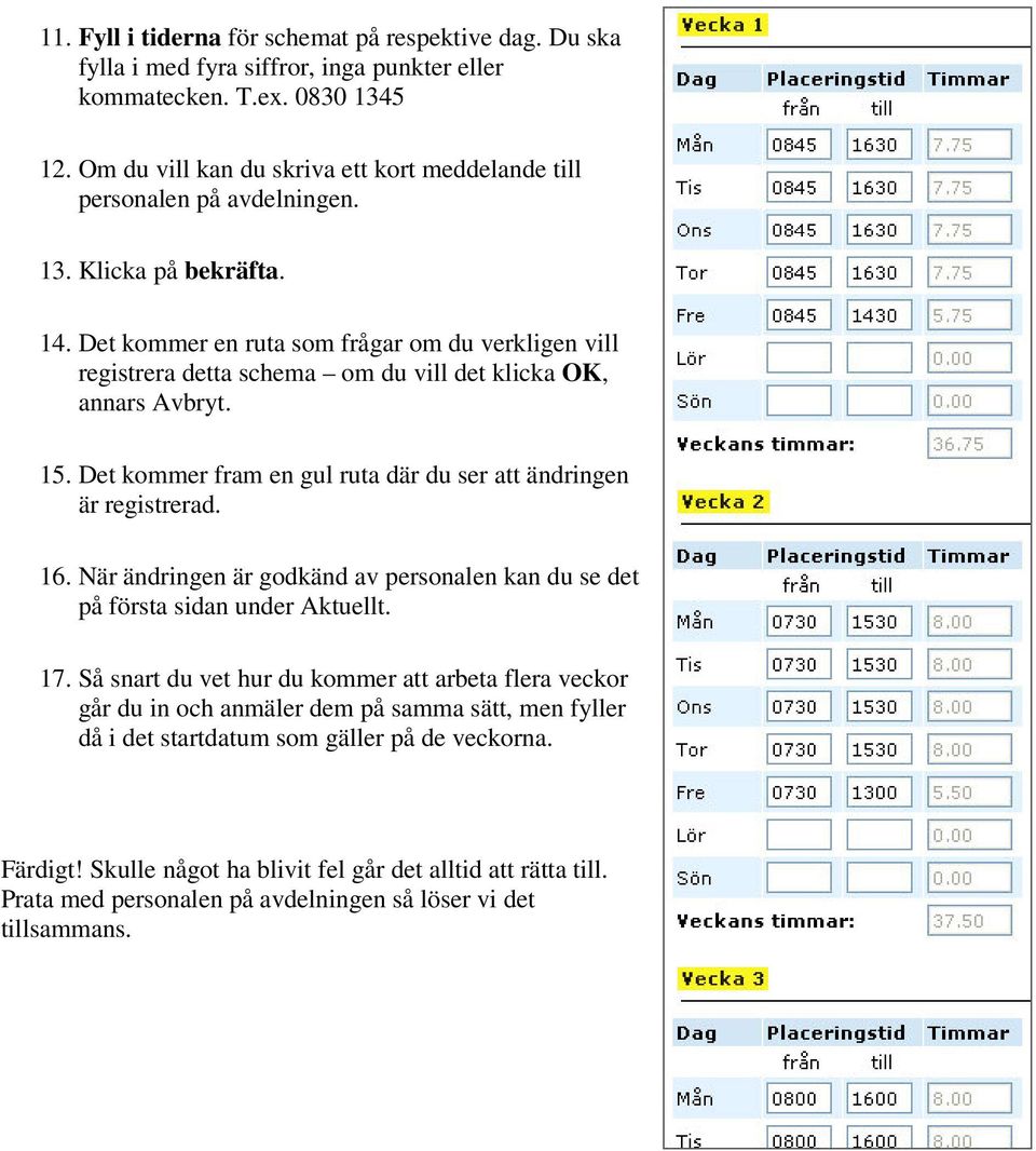 Det kommer en ruta som frågar om du verkligen vill registrera detta schema om du vill det klicka OK, annars Avbryt. 15. Det kommer fram en gul ruta där du ser att ändringen är registrerad. 16.