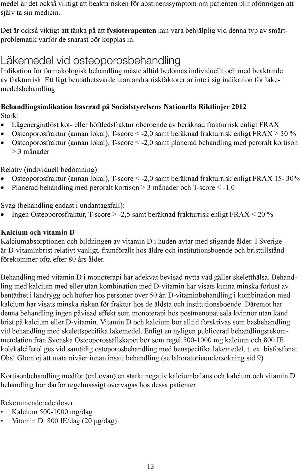 Läkemedel vid osteoporosbehandling Indikation för farmakologisk behandling måste alltid bedömas individuellt och med beaktande av frakturrisk.