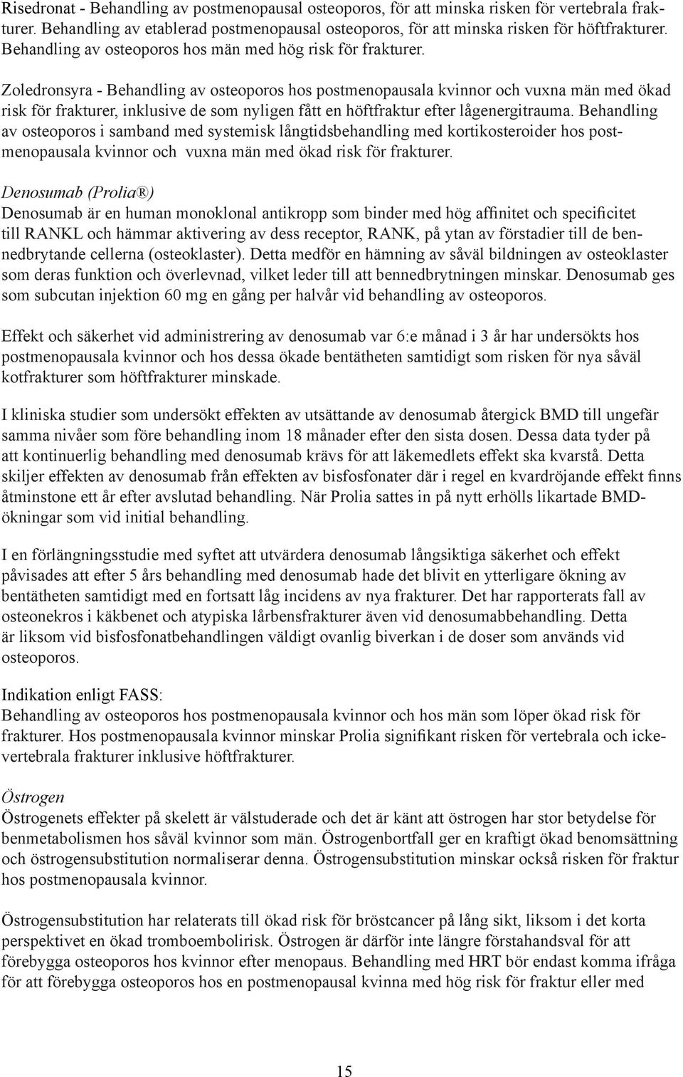 Zoledronsyra - Behandling av osteoporos hos postmenopausala kvinnor och vuxna män med ökad risk för frakturer, inklusive de som nyligen fått en höftfraktur efter lågenergitrauma.