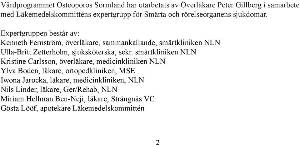 Expertgruppen består av: Kenneth Fernström, överläkare, sammankallande, smärtkliniken NLN Ulla-Britt Zetterholm, sjuksköterska, sekr.