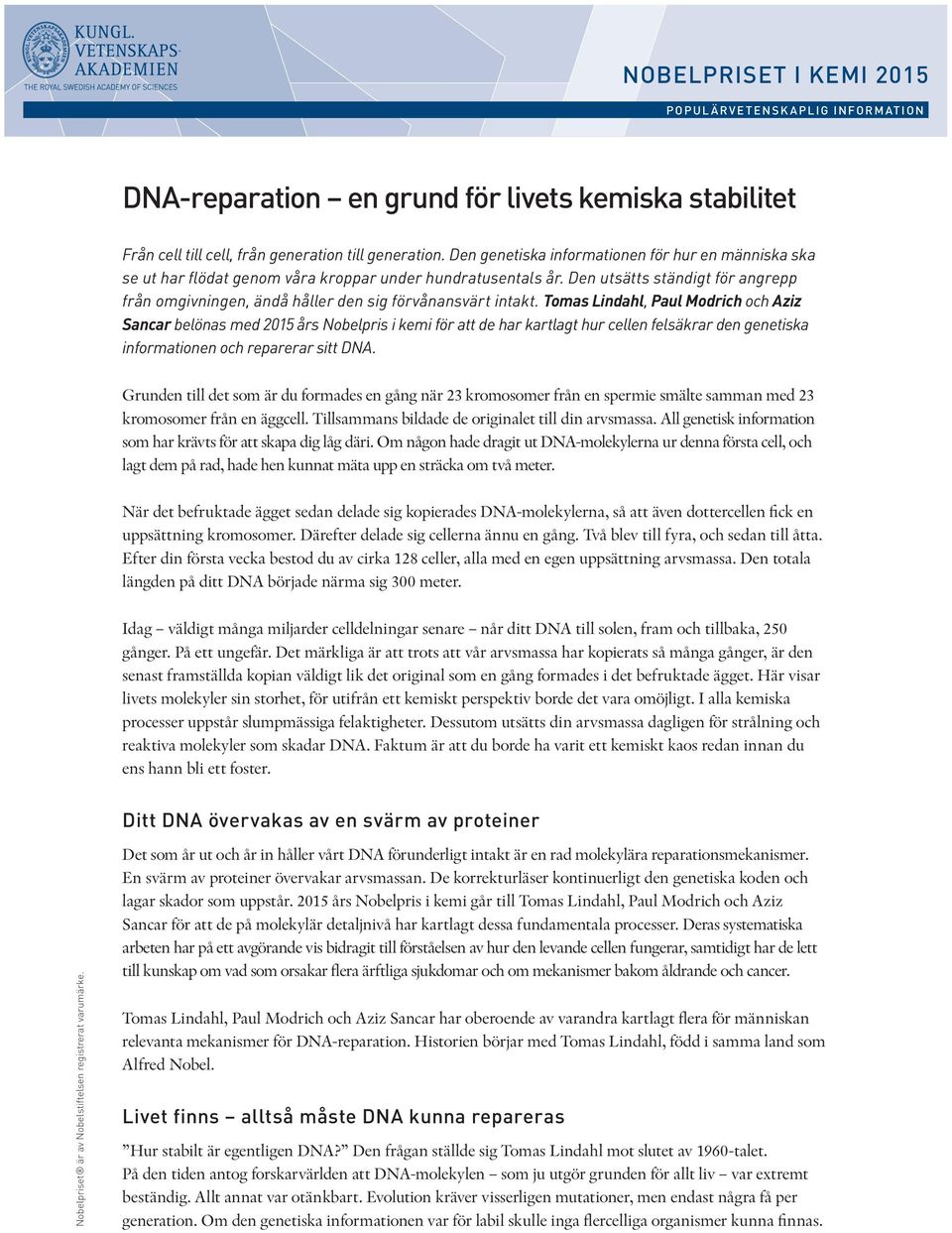 Den utsätts ständigt för angrepp från omgivningen, ändå håller den sig förvånansvärt intakt.