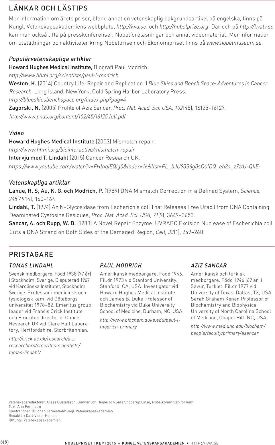 Mer information om utställningar och aktiviteter kring Nobelprisen och Ekonomipriset finns på www.nobelmuseum.se. Populärvetenskapliga artiklar Howard Hughes Medical Institute, Biografi Paul Modrich.