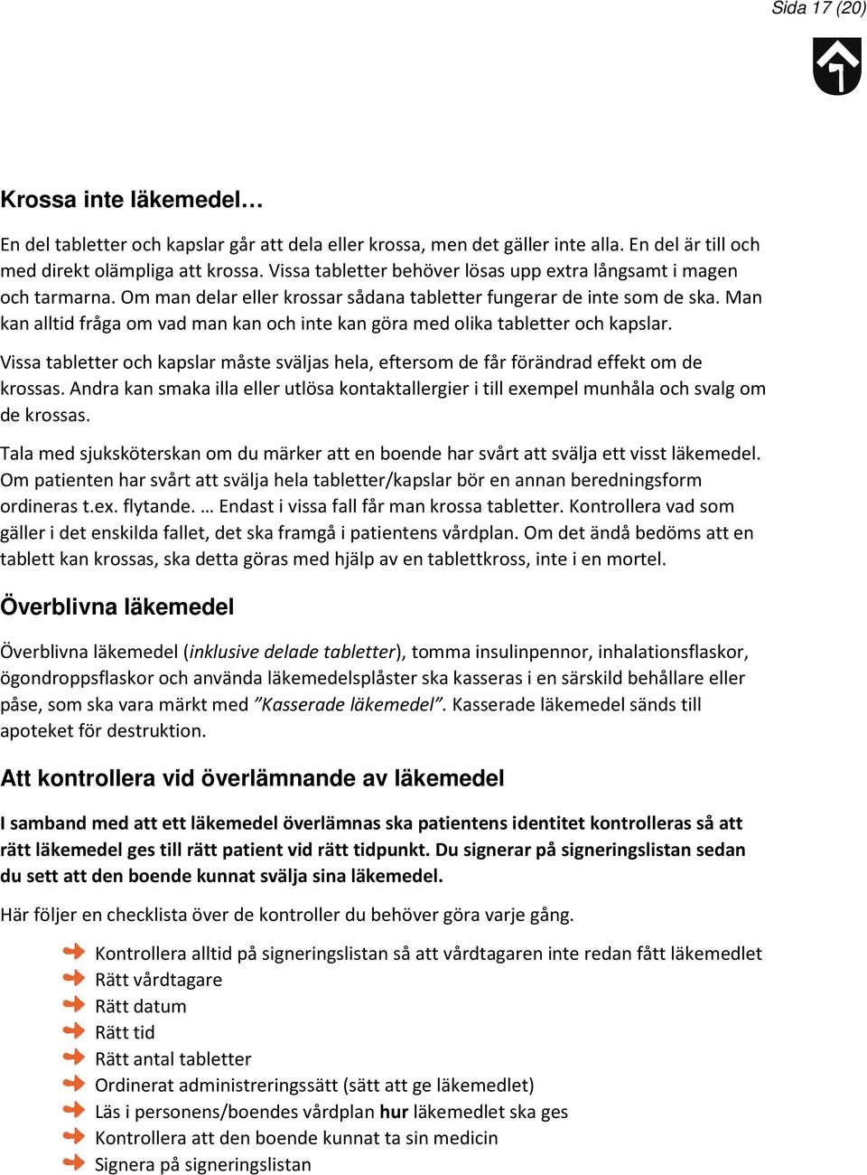 Man kan alltid fråga om vad man kan och inte kan göra med olika tabletter och kapslar. Vissa tabletter och kapslar måste sväljas hela, eftersom de får förändrad effekt om de krossas.