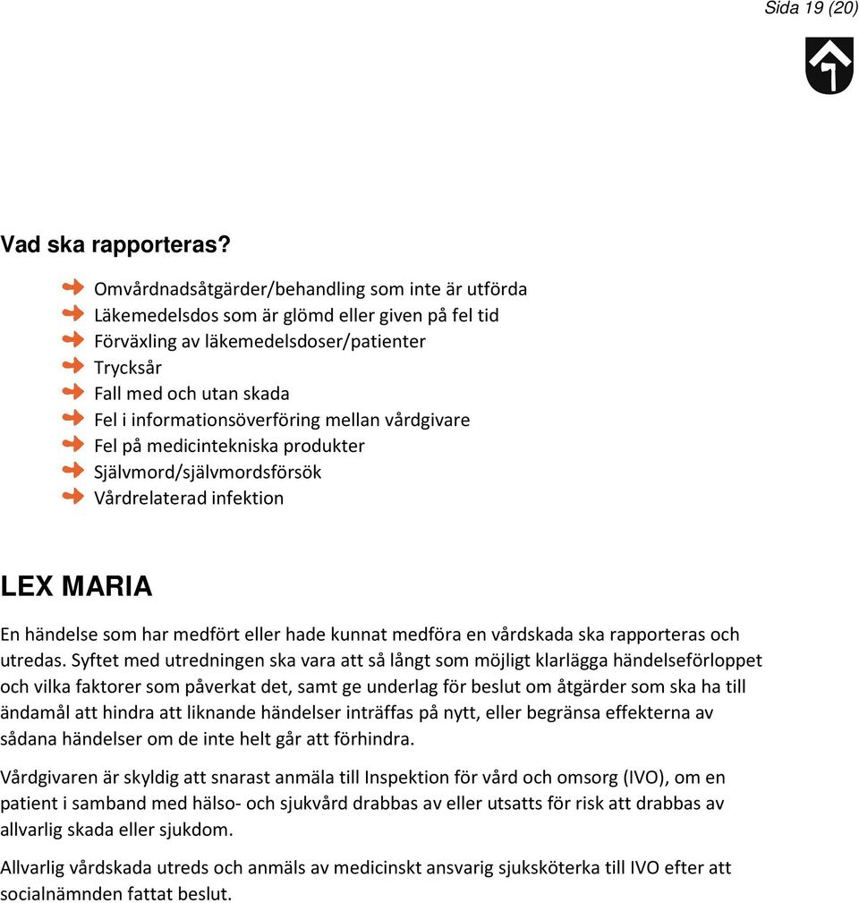 informationsöverföring mellan vårdgivare Fel på medicintekniska produkter Självmord/självmordsförsök Vårdrelaterad infektion LEX MARIA En händelse som har medfört eller hade kunnat medföra en