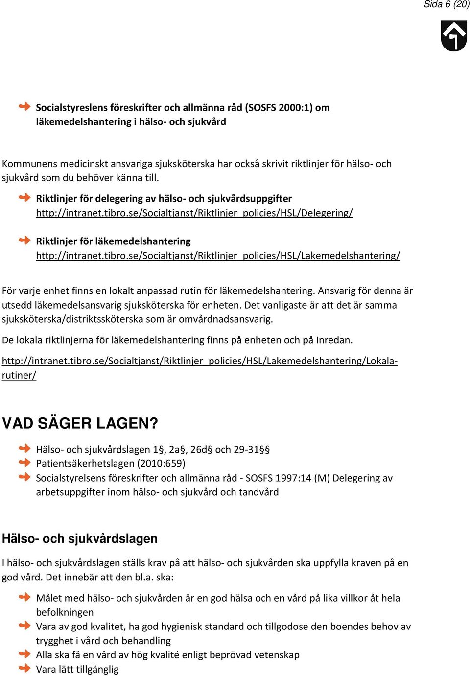 se/socialtjanst/riktlinjer_policies/hsl/delegering/ Riktlinjer för läkemedelshantering http://intranet.tibro.