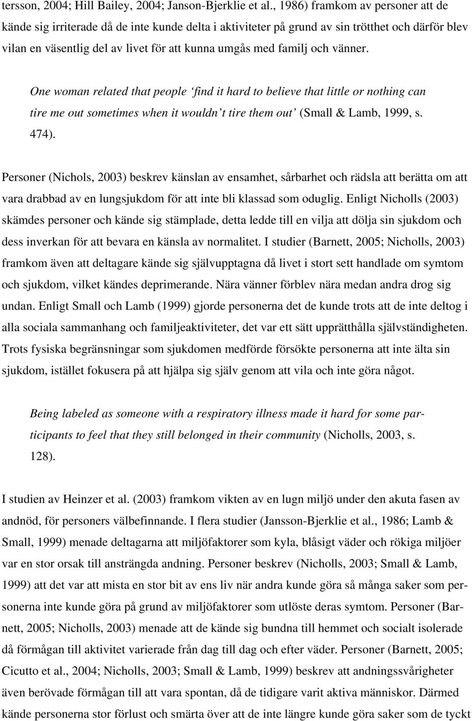 och vänner. One woman related that people find it hard to believe that little or nothing can tire me out sometimes when it wouldn t tire them out (Small & Lamb, 1999, s. 474).