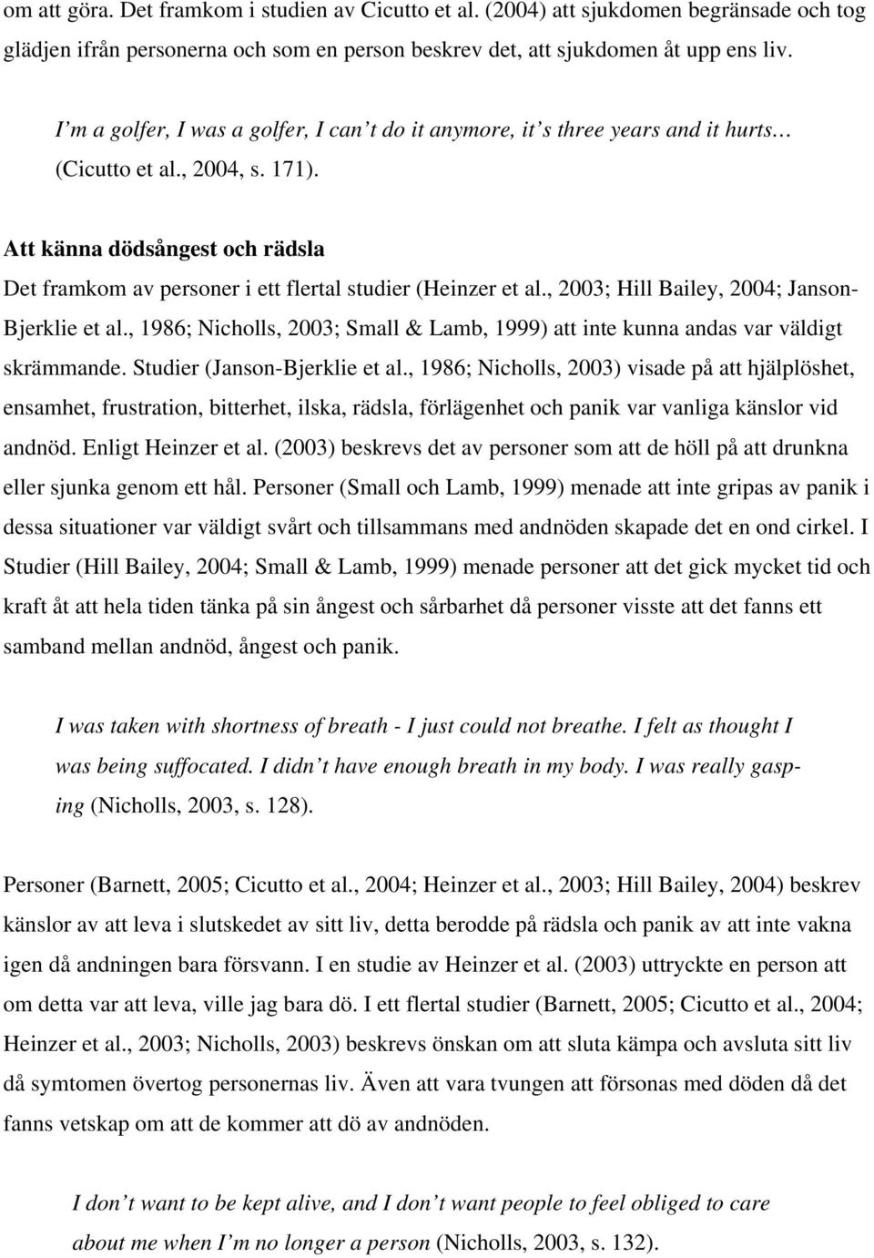 Att känna dödsångest och rädsla Det framkom av personer i ett flertal studier (Heinzer et al., 2003; Hill Bailey, 2004; Janson- Bjerklie et al.