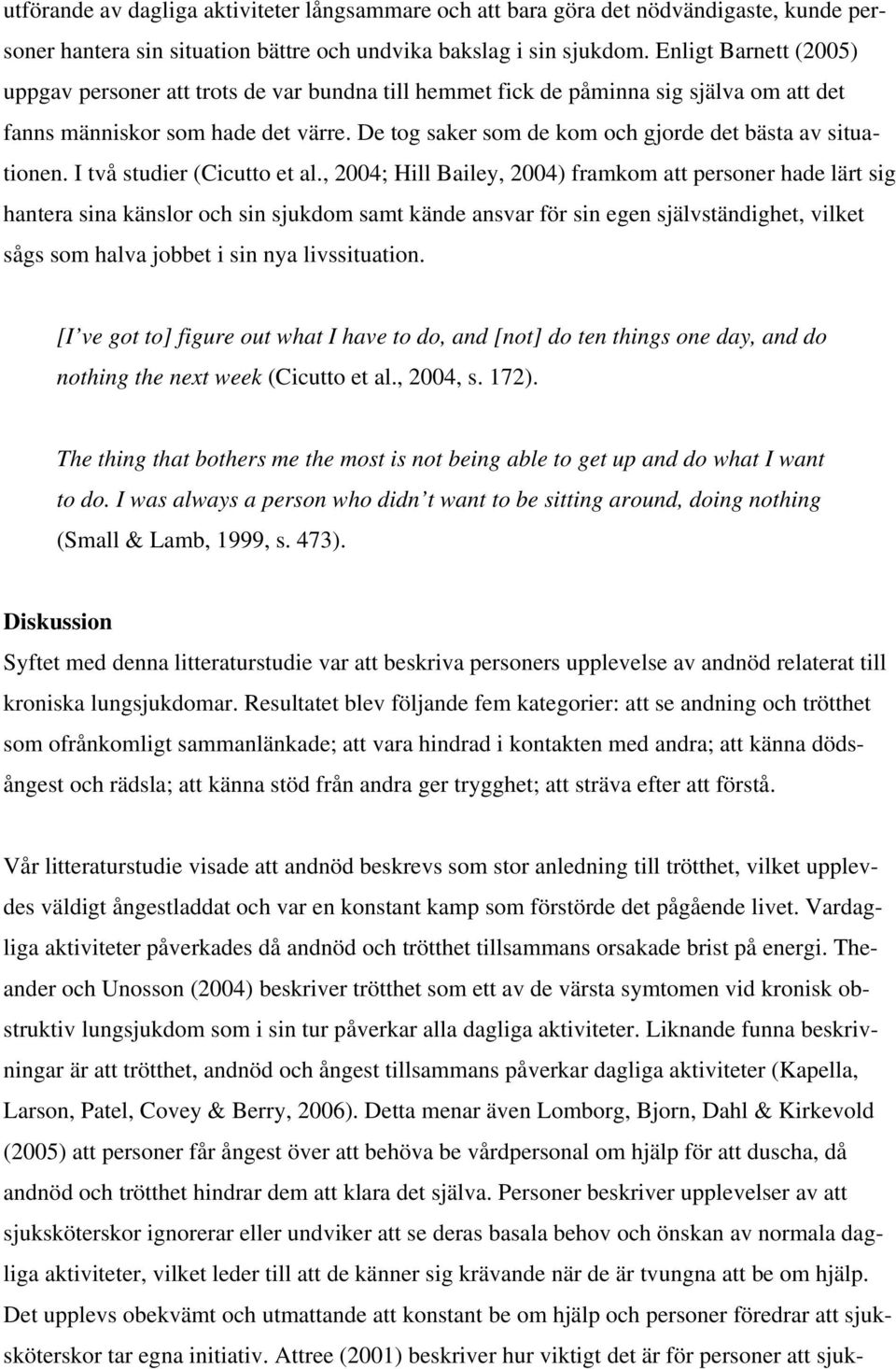 De tog saker som de kom och gjorde det bästa av situationen. I två studier (Cicutto et al.