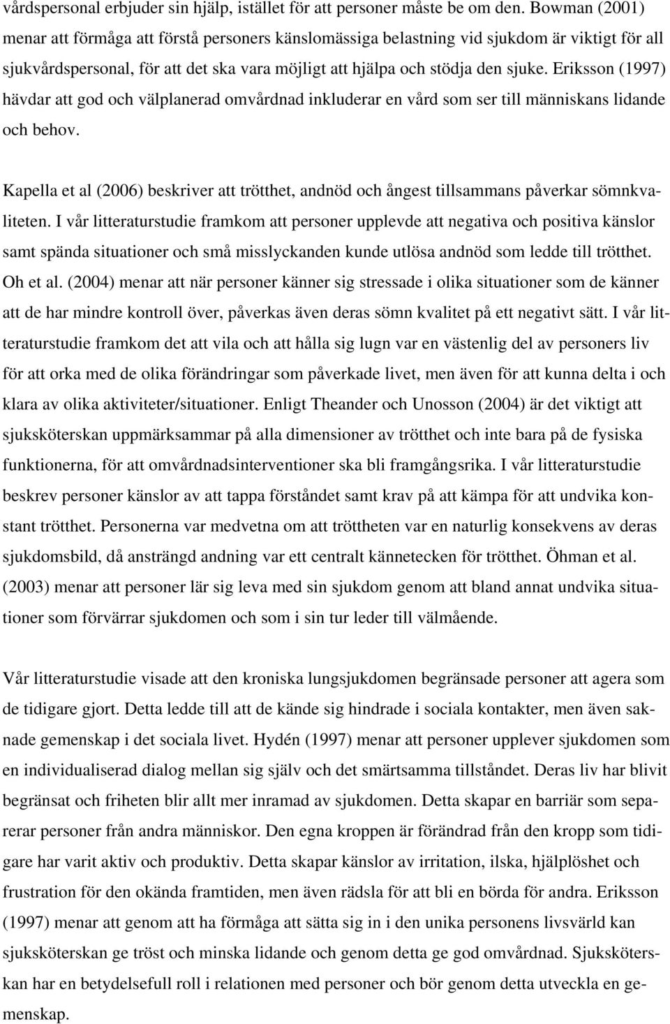 Eriksson (1997) hävdar att god och välplanerad omvårdnad inkluderar en vård som ser till människans lidande och behov.