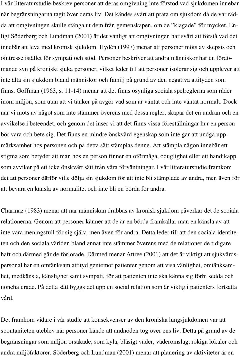 Enligt Söderberg och Lundman (2001) är det vanligt att omgivningen har svårt att förstå vad det innebär att leva med kronisk sjukdom.