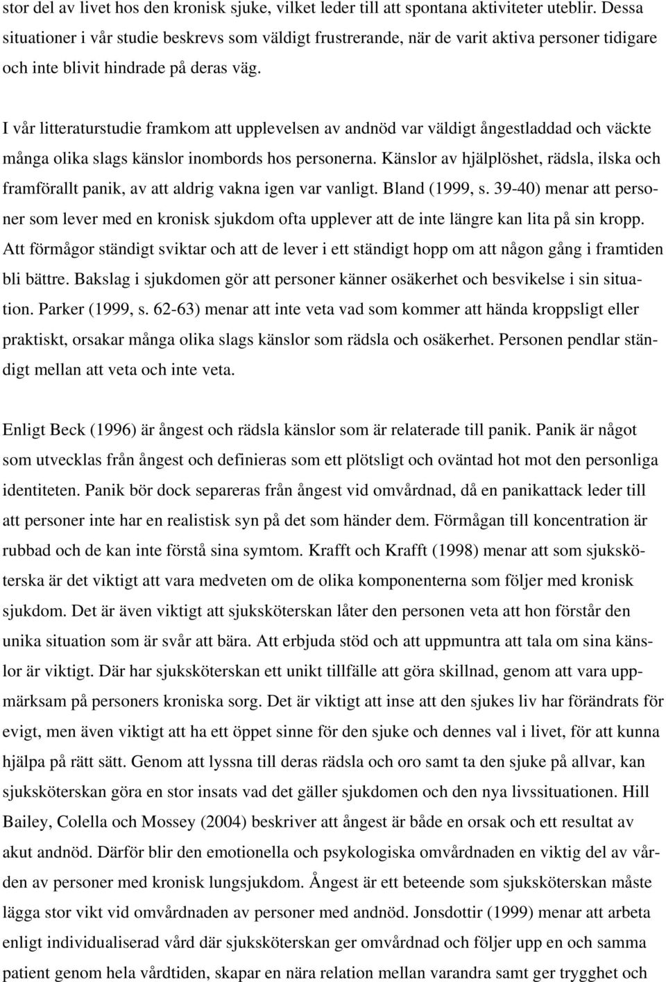 I vår litteraturstudie framkom att upplevelsen av andnöd var väldigt ångestladdad och väckte många olika slags känslor inombords hos personerna.