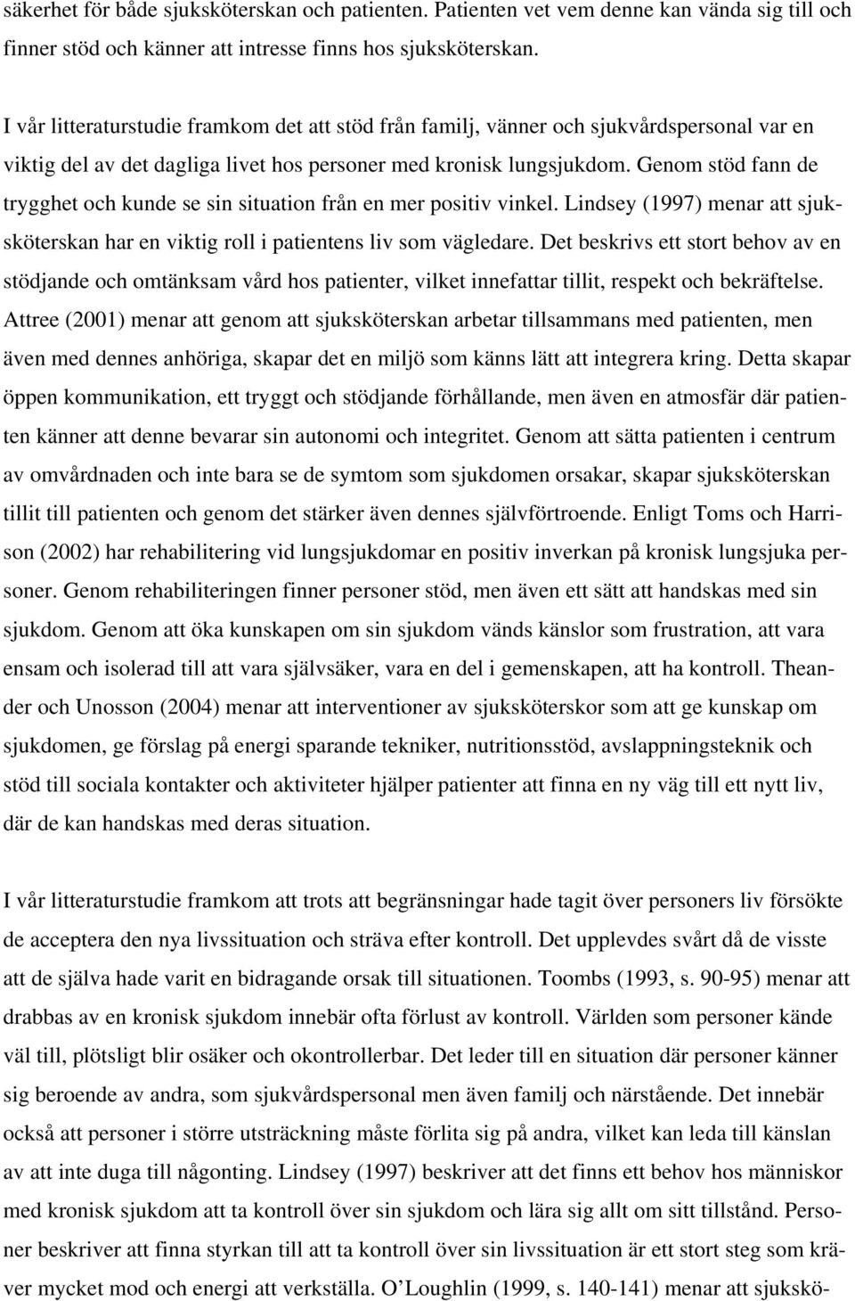 Genom stöd fann de trygghet och kunde se sin situation från en mer positiv vinkel. Lindsey (1997) menar att sjuksköterskan har en viktig roll i patientens liv som vägledare.