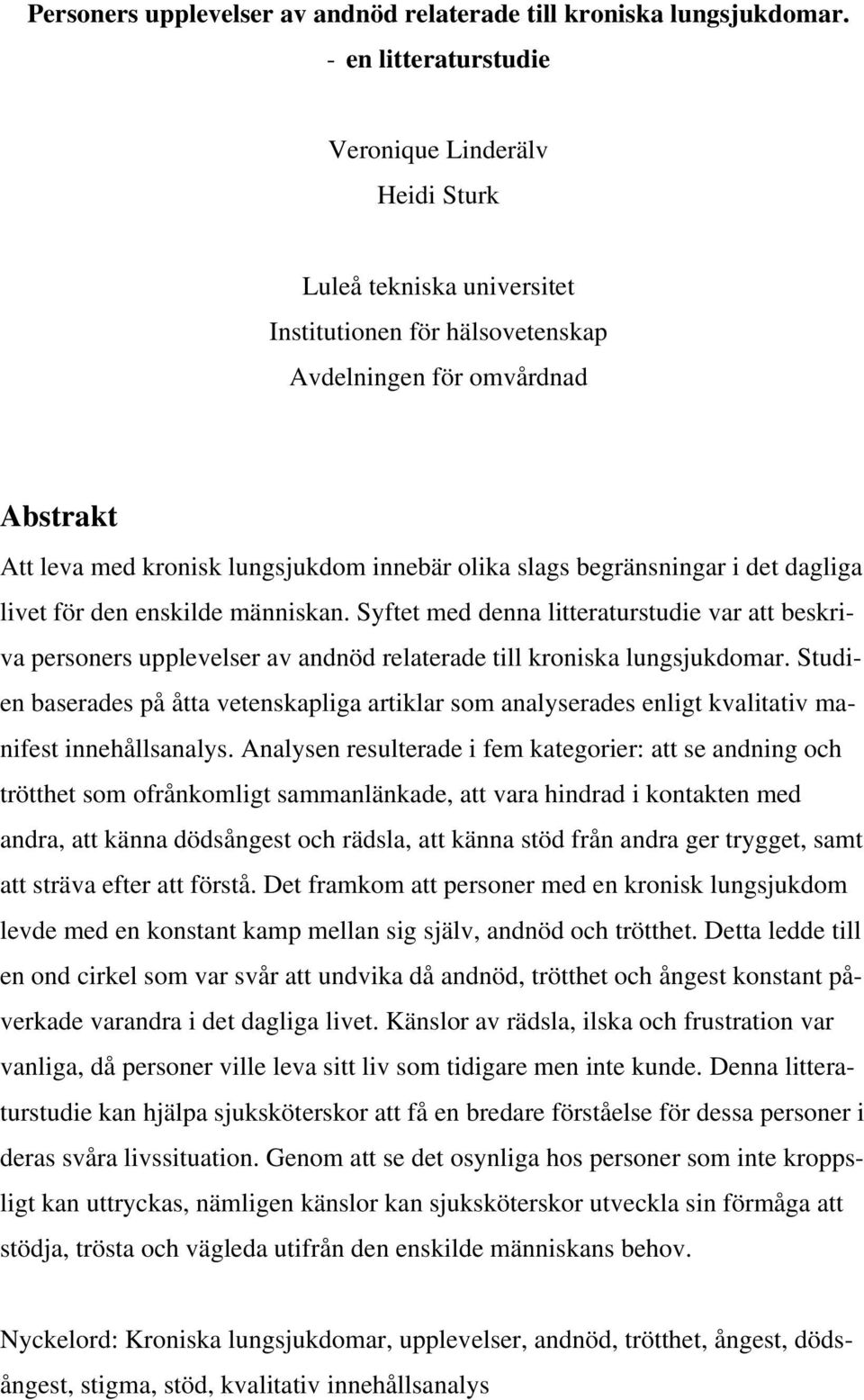 slags begränsningar i det dagliga livet för den enskilde människan. Syftet med denna litteraturstudie var att beskriva personers upplevelser av andnöd relaterade till kroniska lungsjukdomar.
