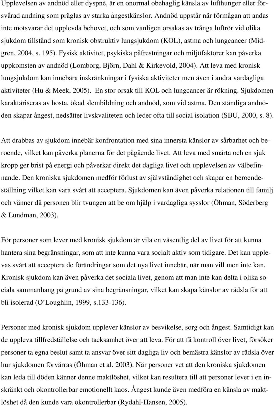 lungcancer (Midgren, 2004, s. 195). Fysisk aktivitet, psykiska påfrestningar och miljöfaktorer kan påverka uppkomsten av andnöd (Lomborg, Björn, Dahl & Kirkevold, 2004).
