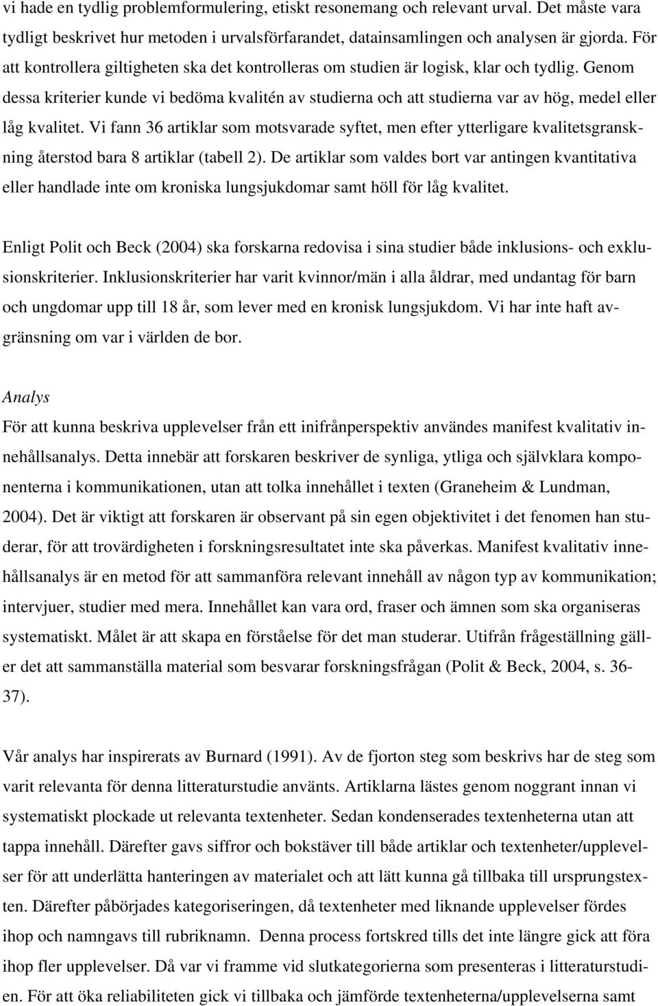 Genom dessa kriterier kunde vi bedöma kvalitén av studierna och att studierna var av hög, medel eller låg kvalitet.