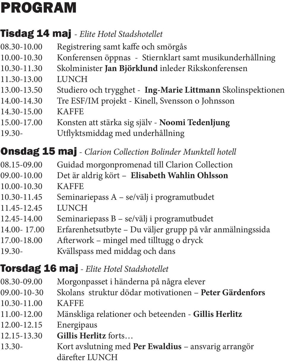 30 Tre ESF/IM projekt - Kinell, Svensson o Johnsson 14.30-15.00 KAFFE 15.00-17.00 Konsten att stärka sig själv - Noomi Tedenljung 19.