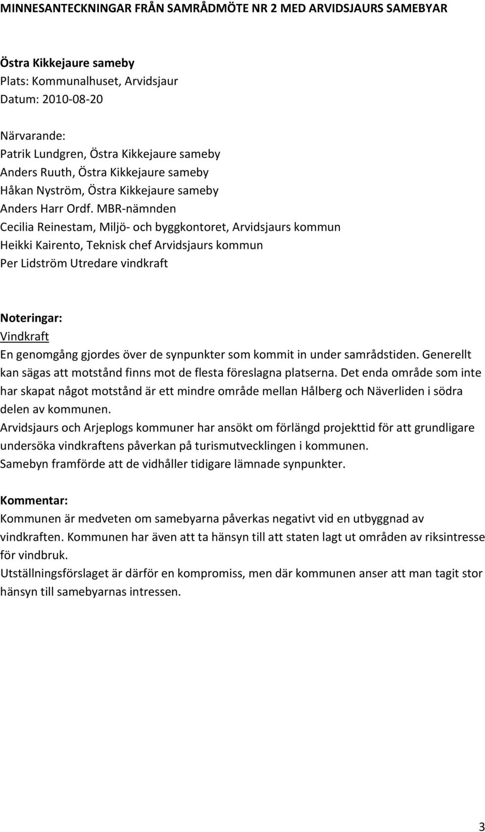 under samrådstiden. Generellt kan sägas att motstånd finns mot de flesta föreslagna platserna.