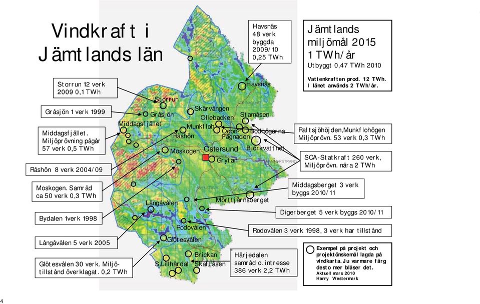 Ögon- Bodhögarna Fägnaden Moskogen Östersund Björkvattnet Grytan Vattenkraften prod. 12 TWh. I länet används 2 TWh/år. Raftsjöhöjden,Munkflohögen Miljöprövn.