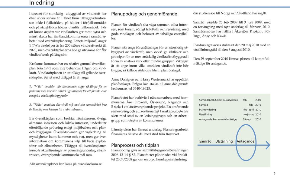 För att kunna avgöra var vindkraften ger mest nytta och minst skada har jämtlandskommunerna i samråd arbetat med översiktsplanering.