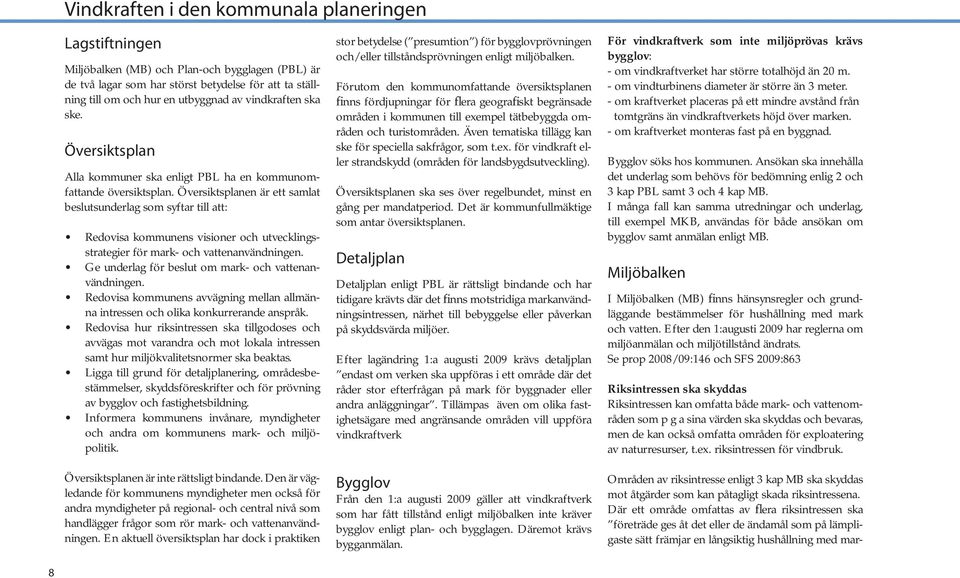 Översiktsplanen är ett samlat beslutsunderlag som syftar till att: Redovisa kommunens visioner och utvecklingsstrategier för mark- och vattenanvändningen.