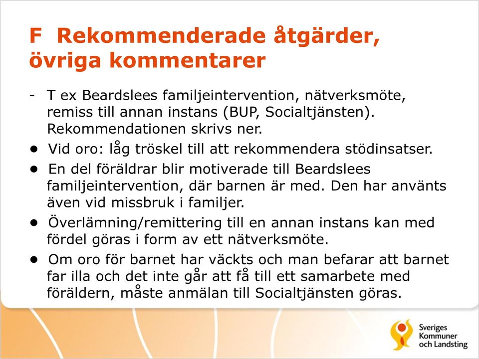 En del föräldrar blir motiverade till Beardslees familjeintervention, där barnen är med. Den har använts även vid missbruk i familjer.