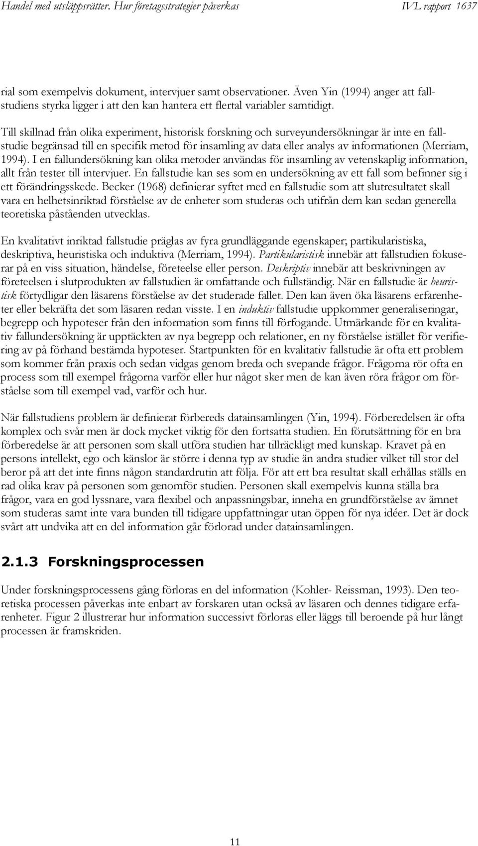 1994). I en fallundersökning kan olika metoder användas för insamling av vetenskaplig information, allt från tester till intervjuer.