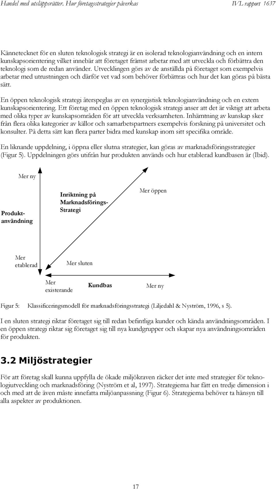 En öppen teknologisk strategi återspeglas av en synergistisk teknologianvändning och en extern kunskapsorientering.