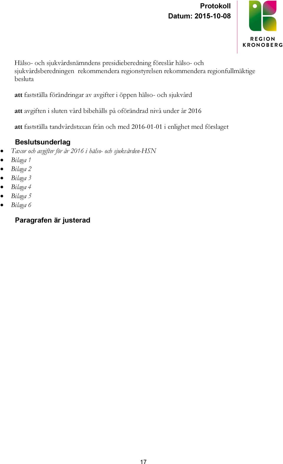 sluten vård bibehålls på oförändrad nivå under år 2016 att fastställa tandvårdstaxan från och med 2016-01-01 i enlighet med
