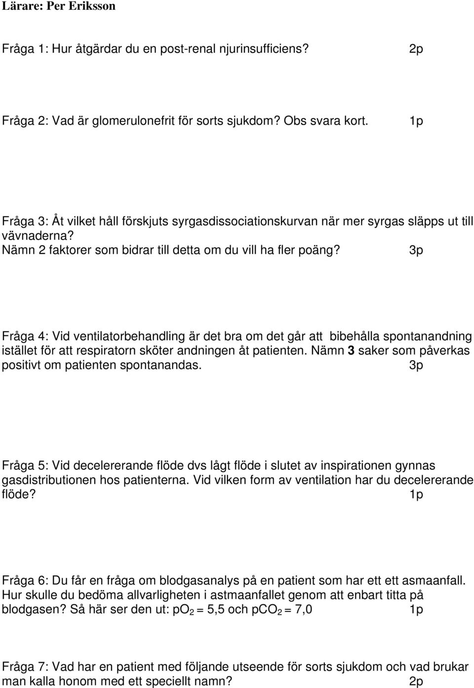 Fråga 4: Vid ventilatorbehandling är det bra om det går att bibehålla spontanandning istället för att respiratorn sköter andningen åt patienten.