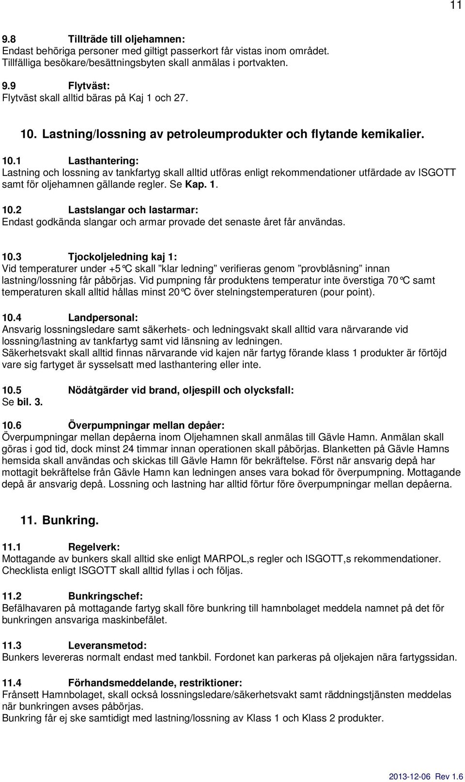 1 Lasthantering: Lastning och lossning av tankfartyg skall alltid utföras enligt rekommendationer utfärdade av ISGOTT samt för oljehamnen gällande regler. Se Kap. 1. 10.