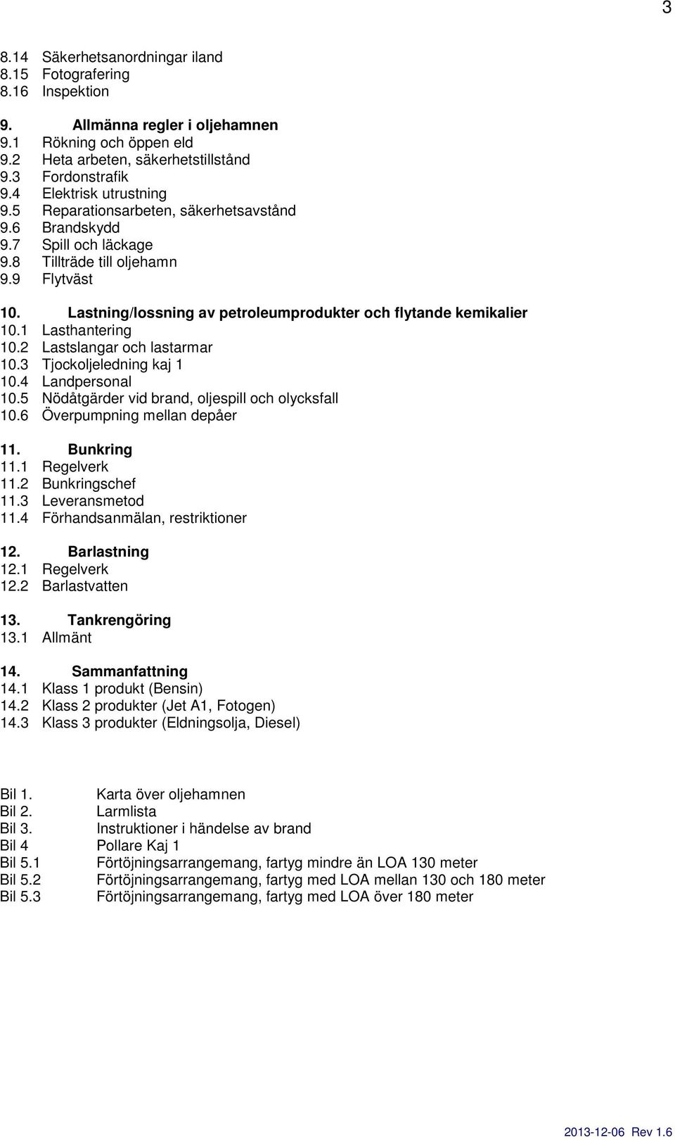 Lastning/lossning av petroleumprodukter och flytande kemikalier 10.1 Lasthantering 10.2 Lastslangar och lastarmar 10.3 Tjockoljeledning kaj 1 10.4 Landpersonal 10.